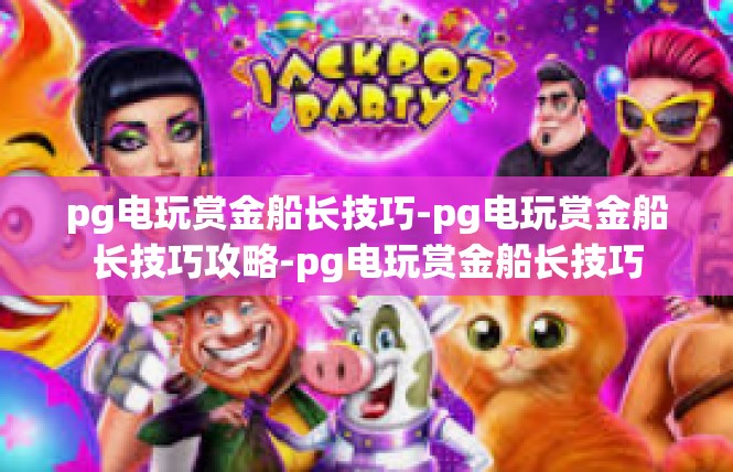 pg电玩赏金船长技巧-pg电玩赏金船长技巧攻略-pg电玩赏金船长技巧