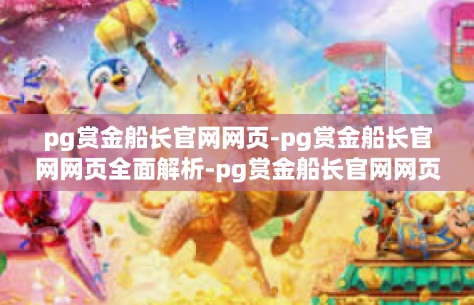 pg赏金船长官网网页-pg赏金船长官网网页全面解析-pg赏金船长官网网页