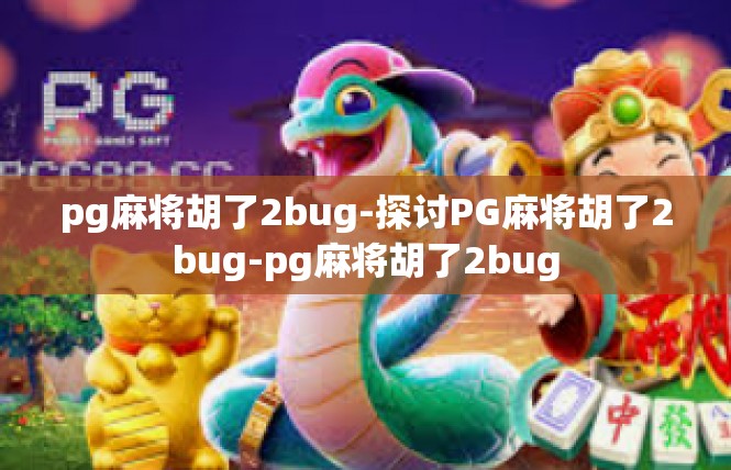 pg麻将胡了2bug-探讨PG麻将胡了2bug-pg麻将胡了2bug