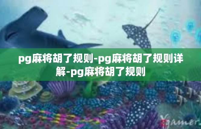 pg麻将胡了规则-pg麻将胡了规则详解-pg麻将胡了规则