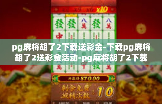 pg麻将胡了2下载送彩金-下载pg麻将胡了2送彩金活动-pg麻将胡了2下载送彩金