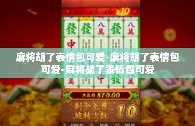 麻将胡了表情包可爱-麻将胡了表情包可爱-麻将胡了表情包可爱