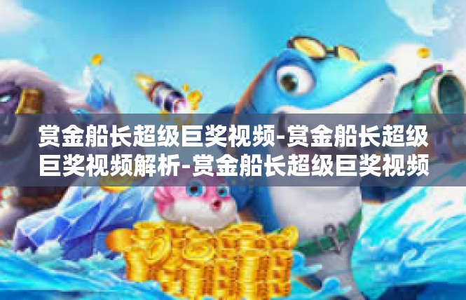 赏金船长超级巨奖视频-赏金船长超级巨奖视频解析-赏金船长超级巨奖视频