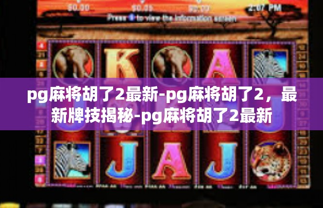 pg麻将胡了2最新-pg麻将胡了2，最新牌技揭秘-pg麻将胡了2最新