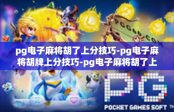 pg电子麻将胡了上分技巧-pg电子麻将胡牌上分技巧-pg电子麻将胡了上分技巧