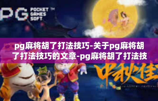 pg麻将胡了打法技巧-关于pg麻将胡了打法技巧的文章-pg麻将胡了打法技巧