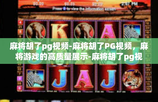 麻将胡了pg视频-麻将胡了PG视频，麻将游戏的高质量展示-麻将胡了pg视频