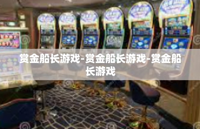 赏金船长游戏-赏金船长游戏-赏金船长游戏