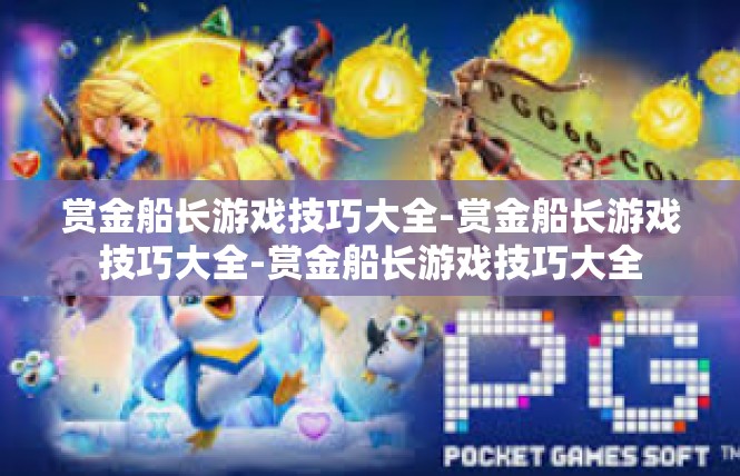 赏金船长游戏技巧大全-赏金船长游戏技巧大全-赏金船长游戏技巧大全