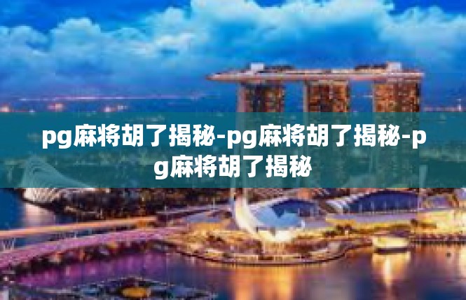pg麻将胡了揭秘-pg麻将胡了揭秘-pg麻将胡了揭秘