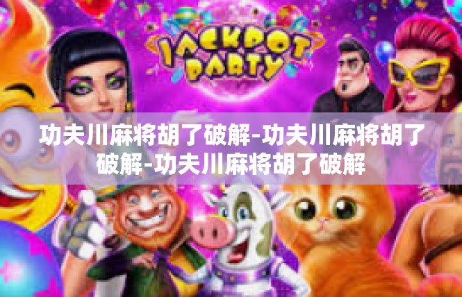 功夫川麻将胡了破解-功夫川麻将胡了破解-功夫川麻将胡了破解