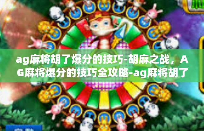 ag麻将胡了爆分的技巧-胡麻之战，AG麻将爆分的技巧全攻略-ag麻将胡了爆分的技巧