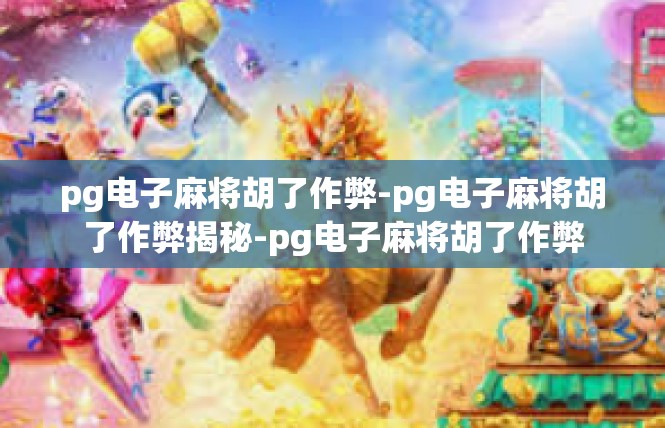 pg电子麻将胡了作弊-pg电子麻将胡了作弊揭秘-pg电子麻将胡了作弊