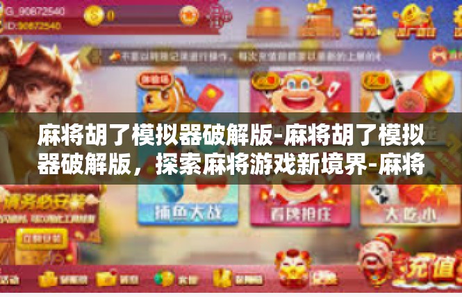 麻将胡了模拟器破解版-麻将胡了模拟器破解版，探索麻将游戏新境界-麻将胡了模拟器破解版