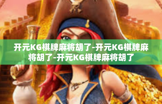 开元KG棋牌麻将胡了-开元KG棋牌麻将胡了-开元KG棋牌麻将胡了