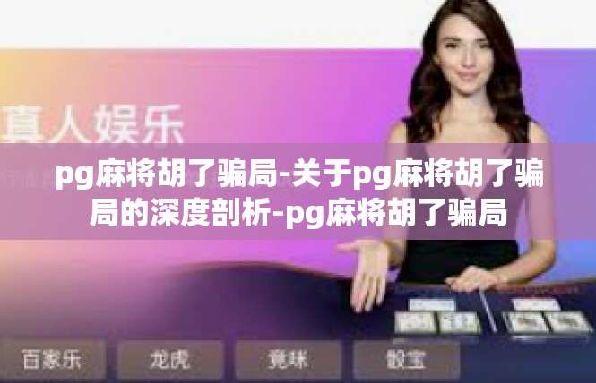 pg麻将胡了骗局-关于pg麻将胡了骗局的深度剖析-pg麻将胡了骗局