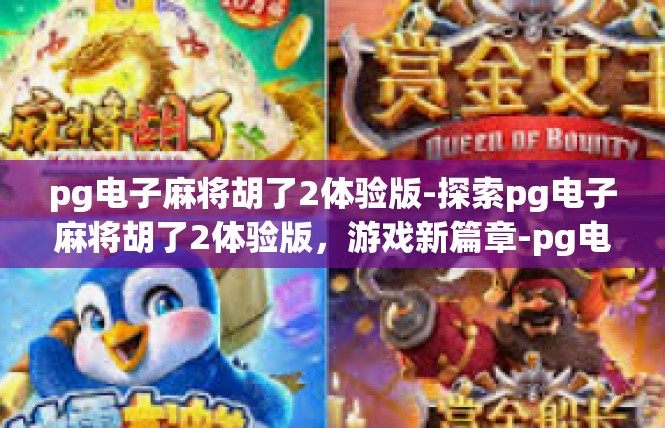 pg电子麻将胡了2体验版-探索pg电子麻将胡了2体验版，游戏新篇章-pg电子麻将胡了2体验版