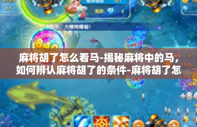 麻将胡了怎么看马-揭秘麻将中的马，如何辨认麻将胡了的条件-麻将胡了怎么看马