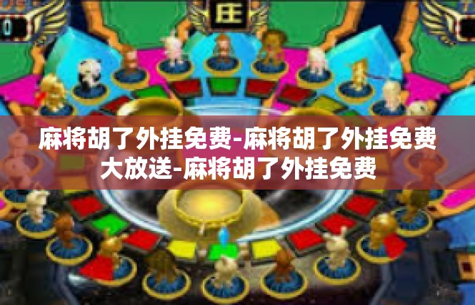 麻将胡了外挂免费-麻将胡了外挂免费大放送-麻将胡了外挂免费