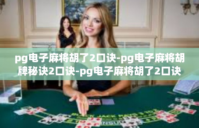 pg电子麻将胡了2口诀-pg电子麻将胡牌秘诀2口诀-pg电子麻将胡了2口诀