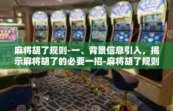 麻将胡了规则-一、背景信息引入，揭示麻将胡了的必要一招-麻将胡了规则