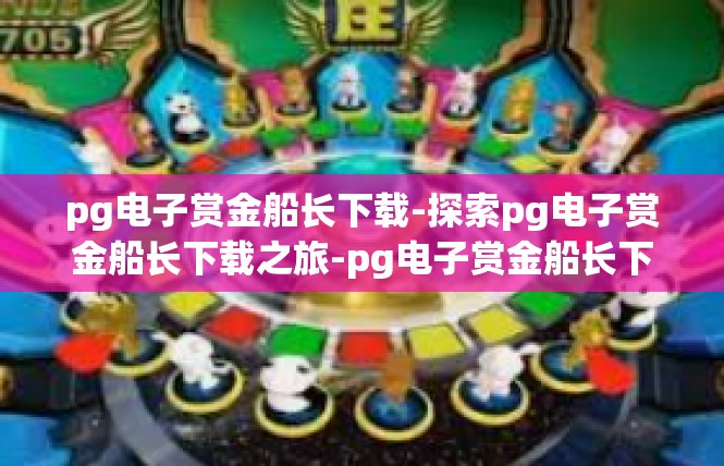 pg电子赏金船长下载-探索pg电子赏金船长下载之旅-pg电子赏金船长下载