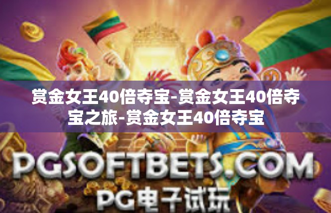 赏金女王40倍夺宝-赏金女王40倍夺宝之旅-赏金女王40倍夺宝