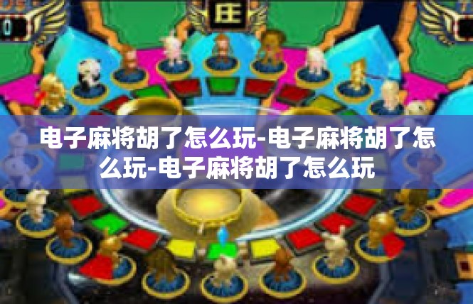 电子麻将胡了怎么玩-电子麻将胡了怎么玩-电子麻将胡了怎么玩