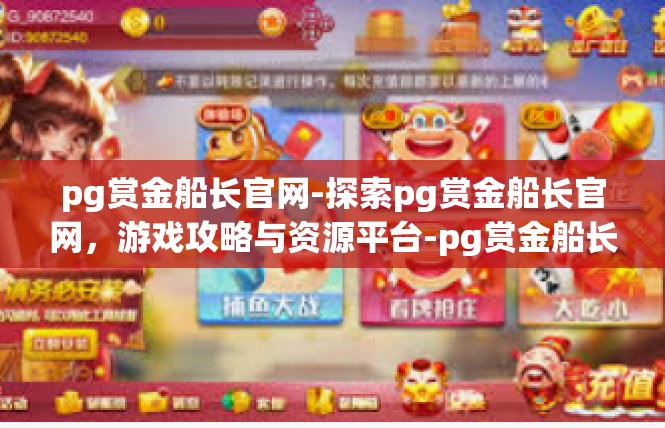 pg赏金船长官网-探索pg赏金船长官网，游戏攻略与资源平台-pg赏金船长官网