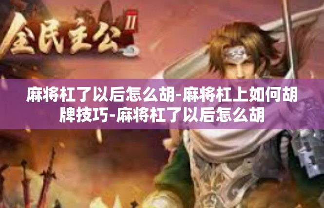 麻将杠了以后怎么胡-麻将杠上如何胡牌技巧-麻将杠了以后怎么胡