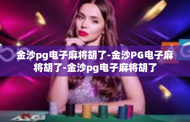 金沙pg电子麻将胡了-金沙PG电子麻将胡了-金沙pg电子麻将胡了