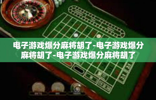 电子游戏爆分麻将胡了-电子游戏爆分麻将胡了-电子游戏爆分麻将胡了