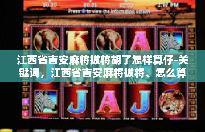 江西省吉安麻将拔将胡了怎样算仔-关键词，江西省吉安麻将拔将、怎么算是仔-江西省吉安麻将拔将胡了怎样算仔