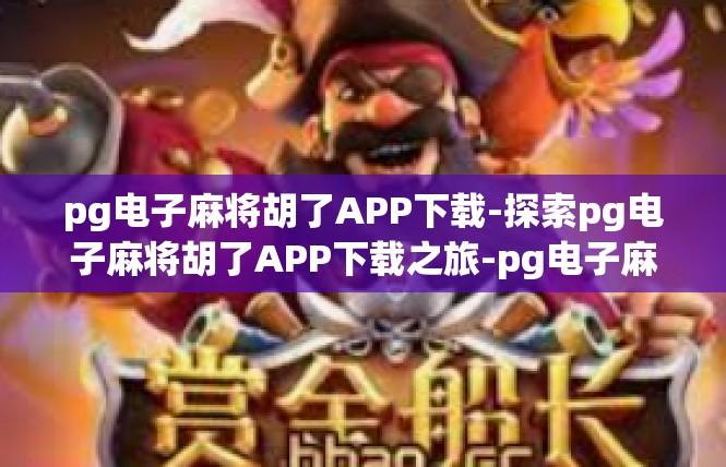 pg电子麻将胡了APP下载-探索pg电子麻将胡了APP下载之旅-pg电子麻将胡了APP下载