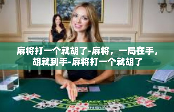 麻将打一个就胡了-麻将，一局在手，胡就到手-麻将打一个就胡了