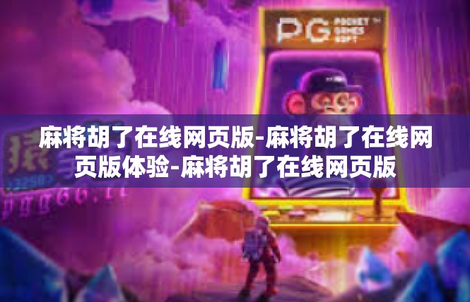 麻将胡了在线网页版-麻将胡了在线网页版体验-麻将胡了在线网页版