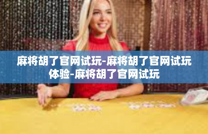 麻将胡了官网试玩-麻将胡了官网试玩体验-麻将胡了官网试玩
