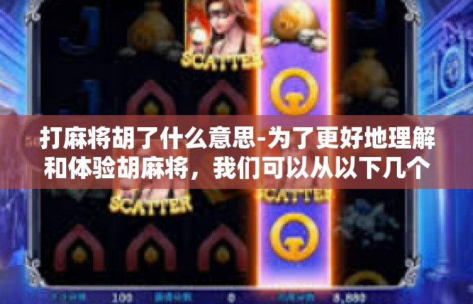 打麻将胡了什么意思-为了更好地理解和体验胡麻将，我们可以从以下几个方面进行探讨，打麻将胡了什么意思