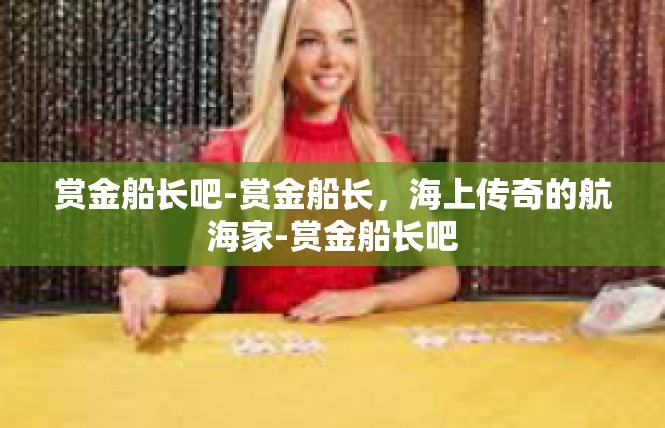 赏金船长吧-赏金船长，海上传奇的航海家-赏金船长吧