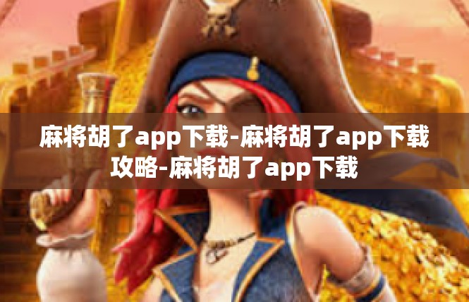 麻将胡了app下载-麻将胡了app下载攻略-麻将胡了app下载
