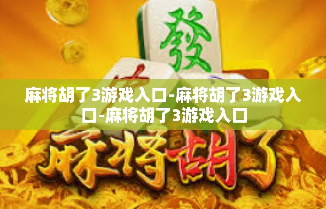 麻将胡了3游戏入口-麻将胡了3游戏入口-麻将胡了3游戏入口