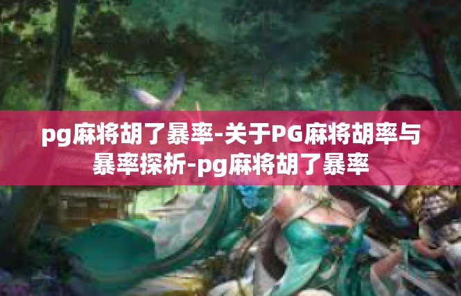 pg麻将胡了暴率-关于PG麻将胡率与暴率探析-pg麻将胡了暴率