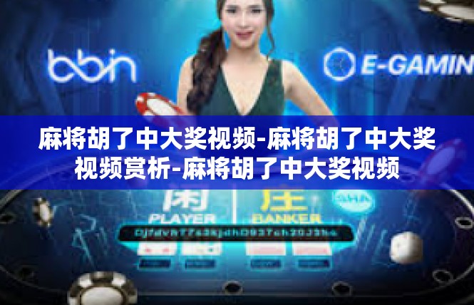 麻将胡了中大奖视频-麻将胡了中大奖视频赏析-麻将胡了中大奖视频