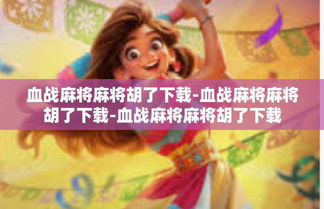 血战麻将麻将胡了下载-血战麻将麻将胡了下载-血战麻将麻将胡了下载