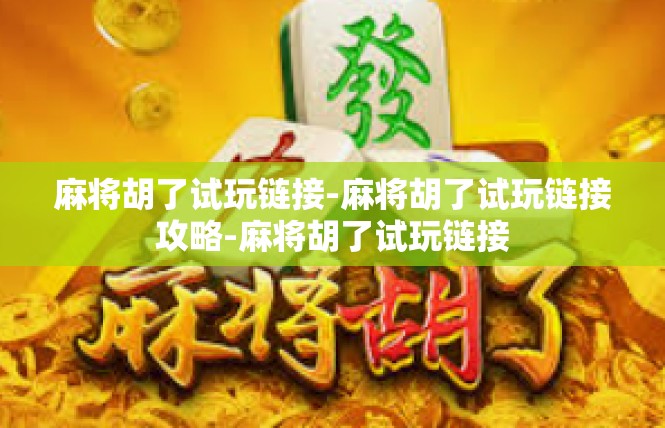 麻将胡了试玩链接-麻将胡了试玩链接攻略-麻将胡了试玩链接