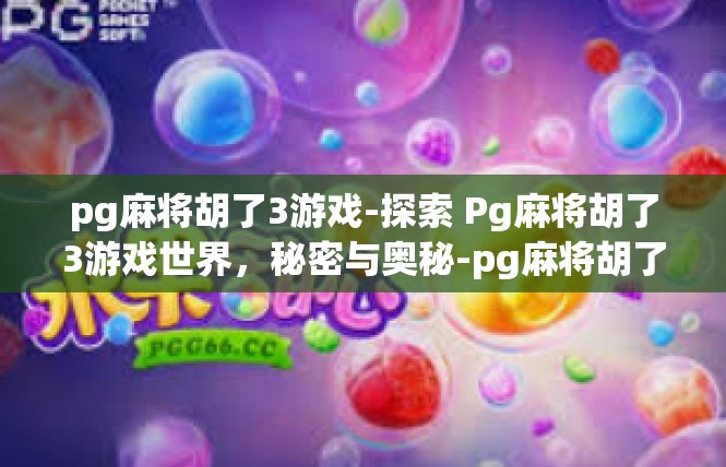 pg麻将胡了3游戏-探索 Pg麻将胡了3游戏世界，秘密与奥秘-pg麻将胡了3游戏
