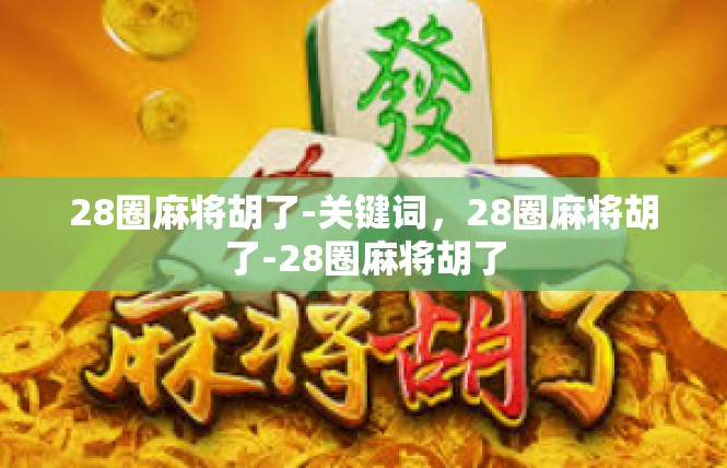 28圈麻将胡了-关键词，28圈麻将胡了-28圈麻将胡了
