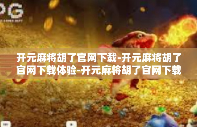 开元麻将胡了官网下载-开元麻将胡了官网下载体验-开元麻将胡了官网下载