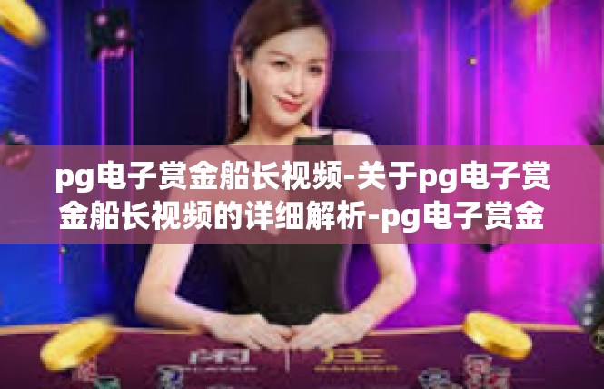 pg电子赏金船长视频-关于pg电子赏金船长视频的详细解析-pg电子赏金船长视频