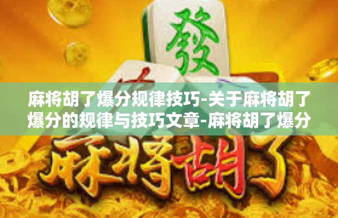 麻将胡了爆分规律技巧-关于麻将胡了爆分的规律与技巧文章-麻将胡了爆分规律技巧